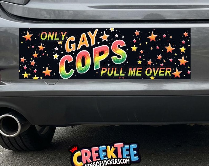 Only Gay Cops Pull Me Over Vinyl Sticker, Window Cling or Magnet in UV Laminate Coating Choose 10" for Standard Size