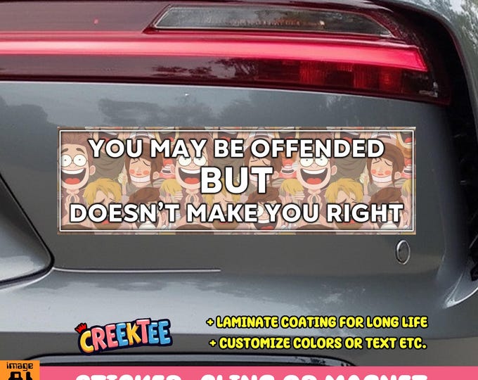 You may be offended but doesn't make you right Bumper Sticker, Magnet or Window Cling in Various Sizes Choose 10" for Standard Size