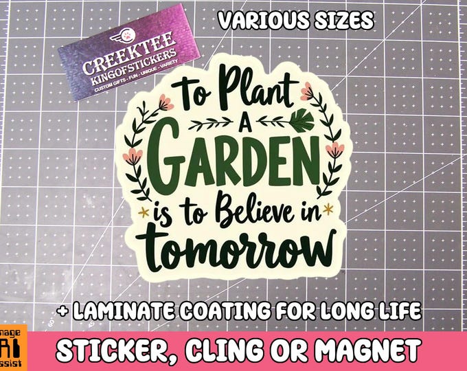 To Plant A Garden Is To Believe In Tomorrow Vinyl Sticker, Window Cling or Magnet in UV Laminate Coating