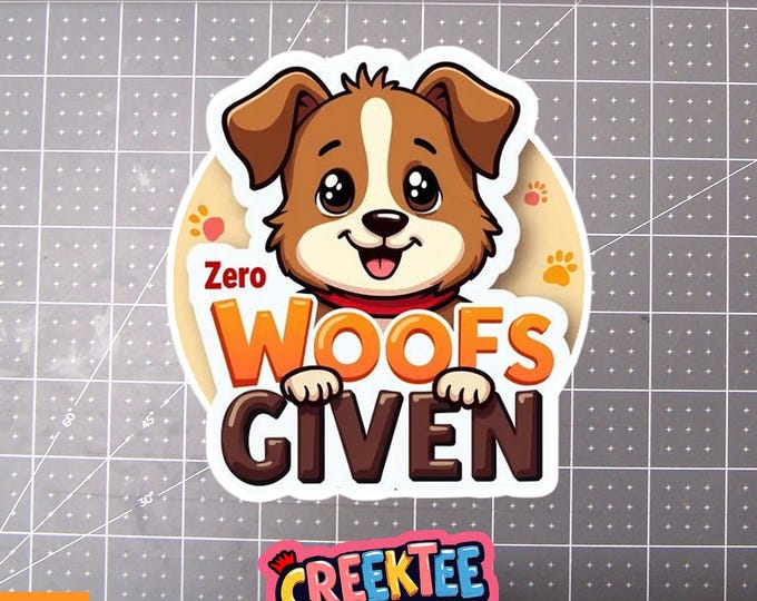 Zero Woofs Given Funny Dog Vinyl Sticker or  Magnet in UV Laminate Coating