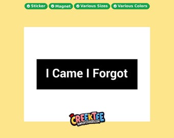 I Came I Forgot Bumper Sticker, Magnet, Vinyl Sticker in UV Laminate Coating, or Your Custom Text & Images