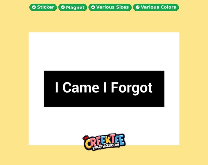 I Came I Forgot Bumper Sticker, Magnet, Vinyl Sticker in UV Laminate Coating, or Your Custom Text & Images