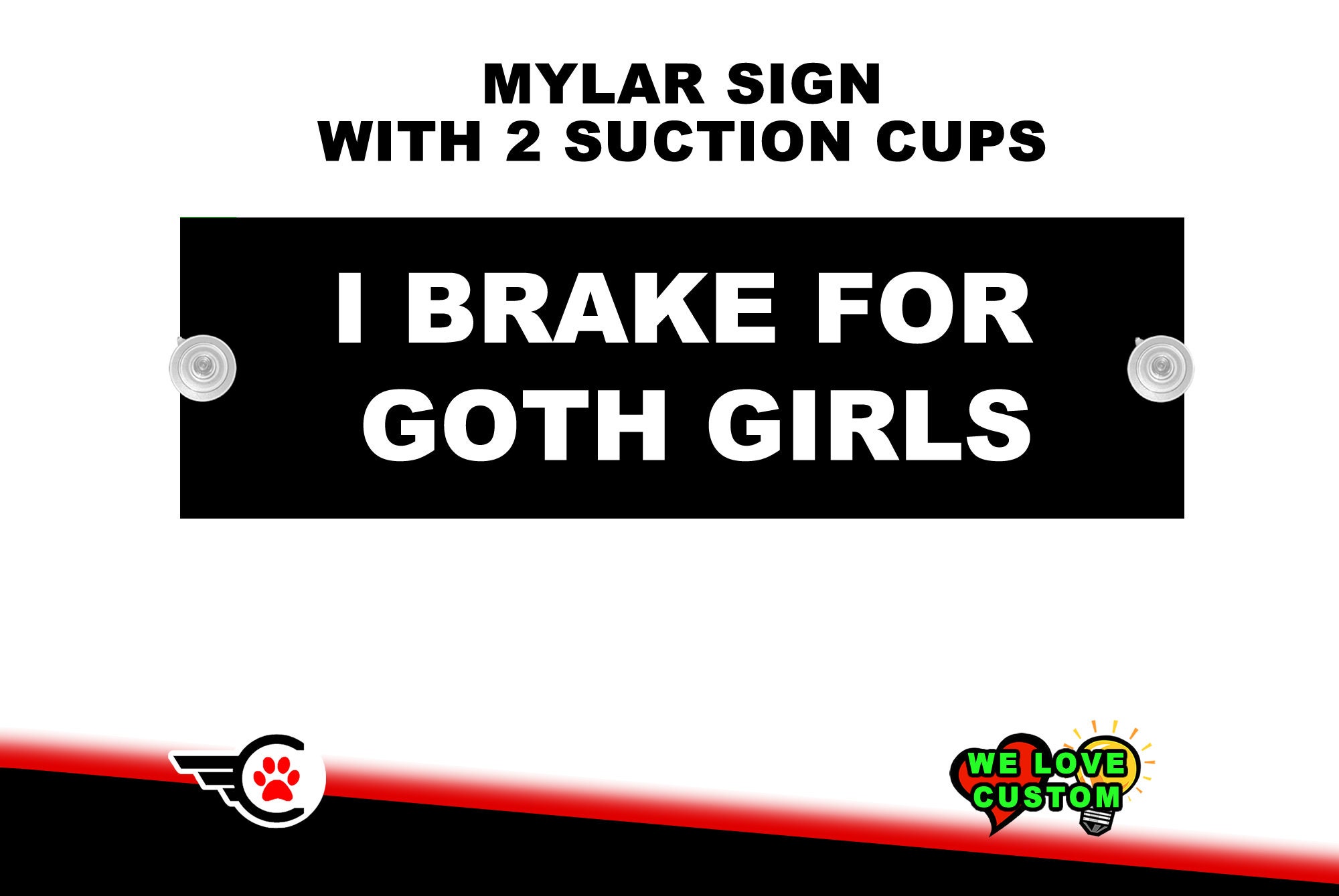 I Brake For Goth Girls - MYLAR sign suction cups inside window mounting laminated coating 8