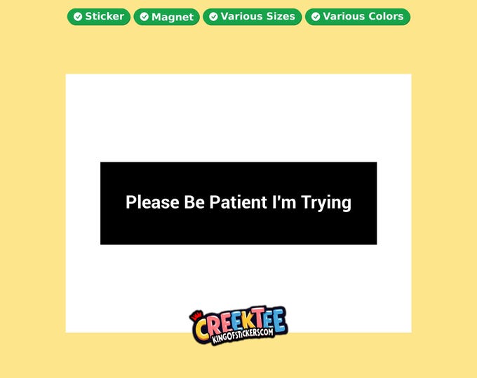 Please Be Patient I'm Trying Bumper Sticker, Magnet, Vinyl Sticker in UV Laminate Coating, or Your Custom Text & Images