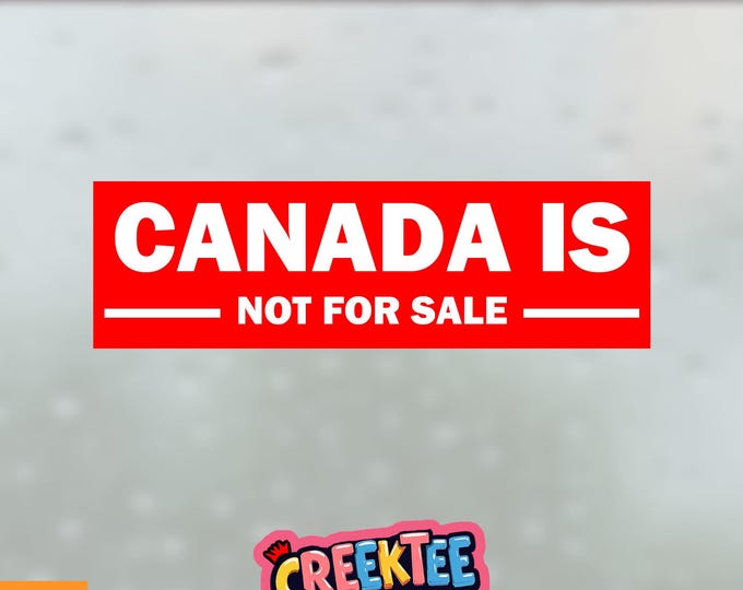Canada Is Not For Sale Bumper Sticker, Magnet, Vinyl Sticker, Window Cling or Magnet in UV Laminate Coating
