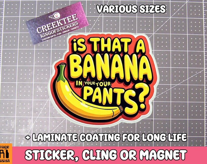 Is That A Banana In Your Pants? Vinyl Sticker, Window Cling or Magnet in UV Laminate Coating