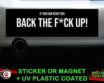 If you can read this back the fck up! Bumper Sticker or Magnet in new sizes, 4"x1.5", 5"x2", 6"x2.5", 8"x2.4", 9"x2.7" or 10"x3" sizes