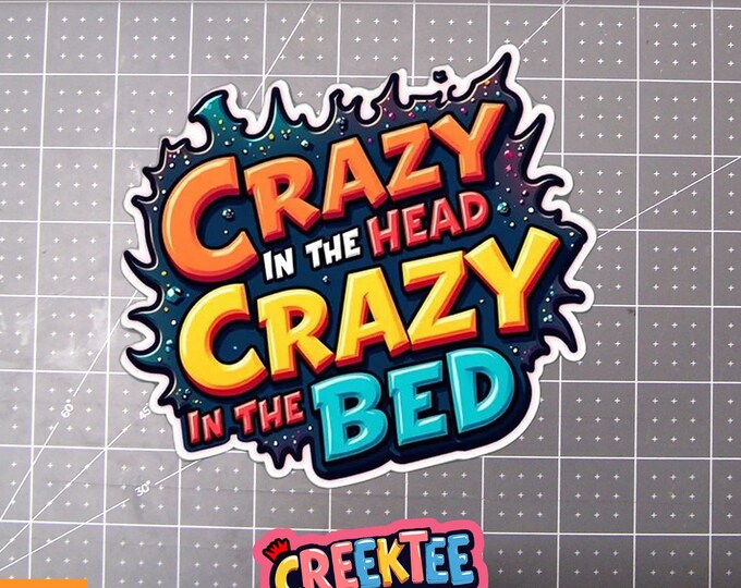 Crazy In The Head Crazy In The Bed Vinyl Sticker, Window Cling or Magnet in UV Laminate Coating