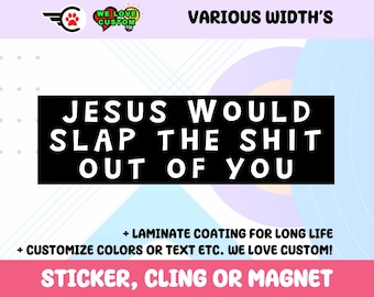 Jesus would slap the sh*t out of you Bumper Sticker, Magnet or Window Cling in Various Sizes Choose 10" for Standard Size