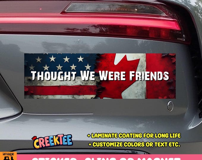 Thought we were friends Canada USA Bumper Sticker, Magnet, Vinyl Sticker, Window Cling or Magnet in UV Laminate Coating