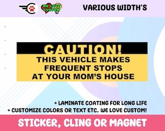 Caution This Vehicle Makes Frequent Stops At your Moms House Vinyl Sticker, Window Cling or Magnet in UV Laminate Coating