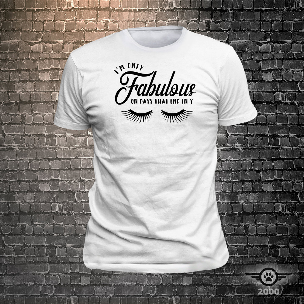Im fabulous on days that end in Y Sassy print t-shirt Im fabulous on days that end in Y Sassy print t-shirt