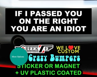 If i passed you on the right you are an idiot Funny Bumper Sticker or Magnet sizes 4"x1.5", 5"x2", 6"x2.5", 8"x2.4", 9"x2.7" or 10"x3" sizes