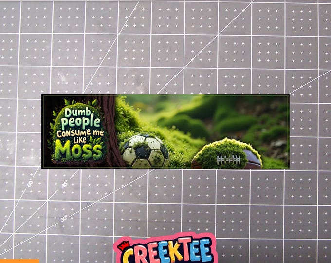 Dumb People Consume Me Like Moss Funny Bumper Sticker, Magnet or Window Cling in Various Sizes Choose 10" for Standard Size