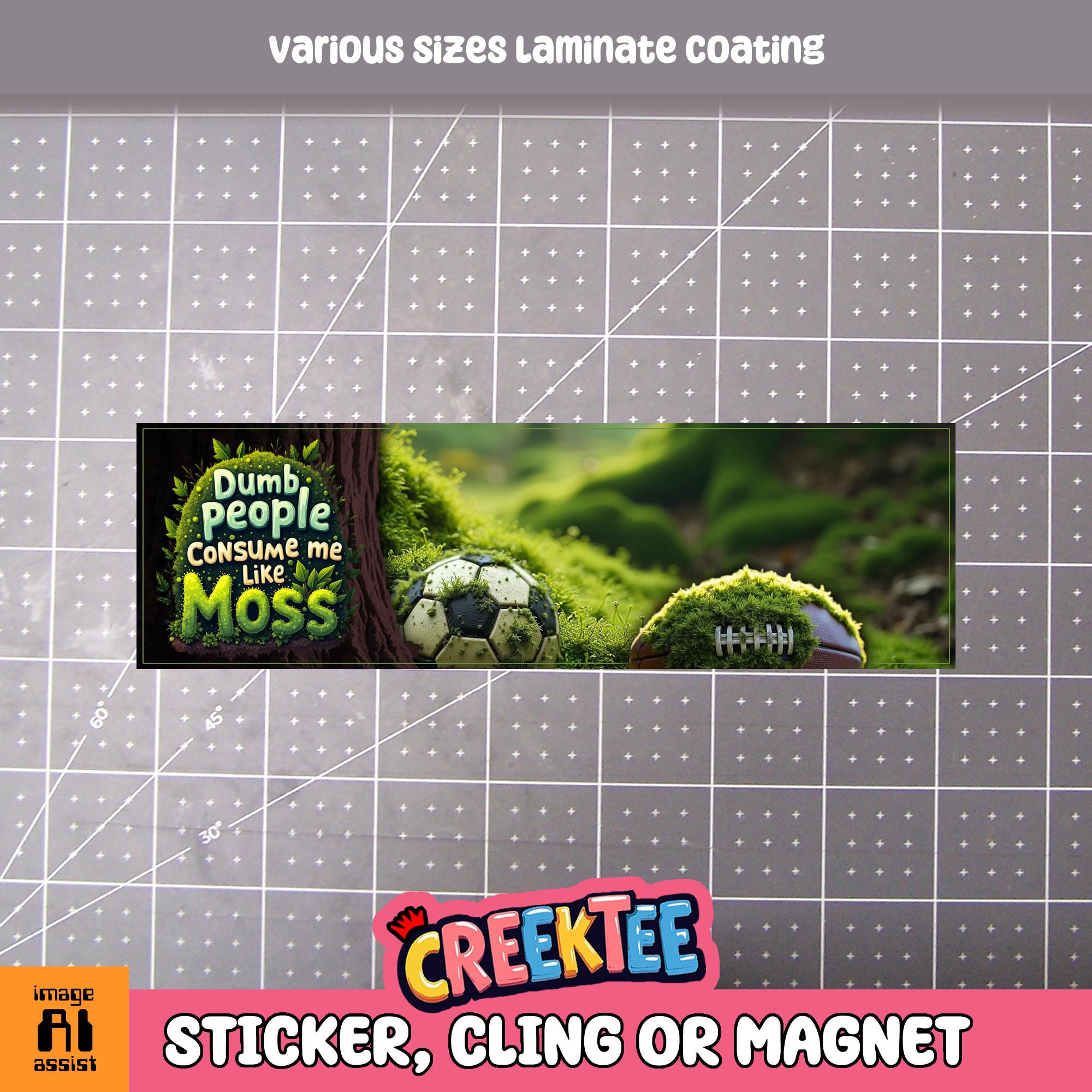 Dumb People Consume Me Like Moss Funny Bumper Sticker, Magnet or Window Cling in Various Sizes Choose 10