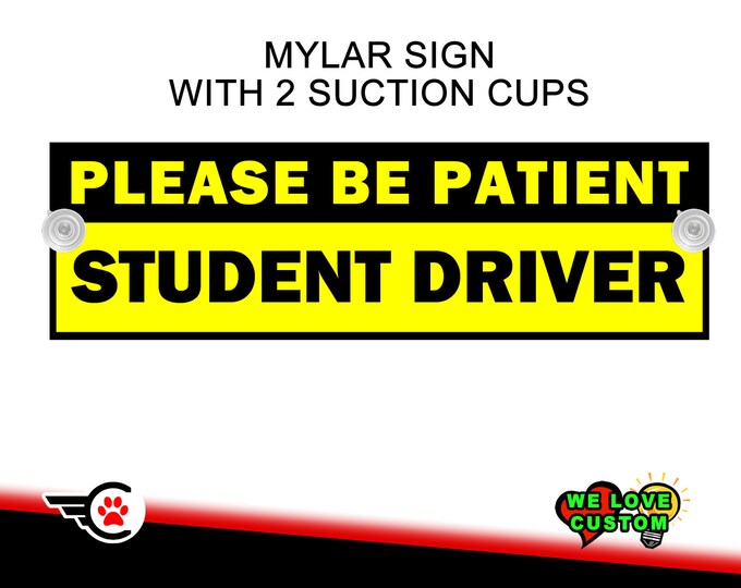 Please Be Patient Student Driver - MYLAR sign suction cups inside window mounting laminated 8"x2.4", 9"x2.7" or 10"x3" -mylar (non-magnet)