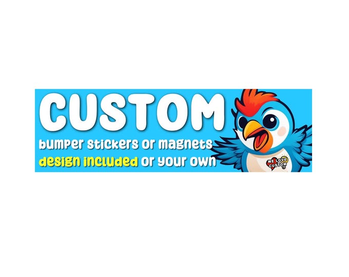 Affordable and Fun Custom Bumper Sticker, Magnet or Window Cling in Various Sizes, Your Text, Your Design Laminate Coating...