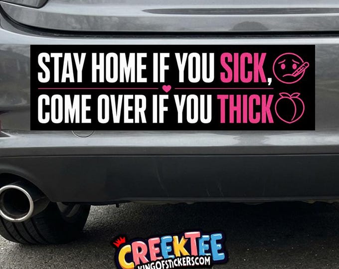 Stay Home If You Sick, Come Over If You Thick Vinyl Sticker, Window Cling or Magnet in UV Laminate Coating Choose 10" for Standard Size