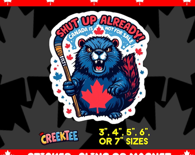 Shut Up Already! Canada Is Not For Sale Bumper Sticker, Magnet, Vinyl Sticker or Window Cling, UV Laminate, laptop, water bottle