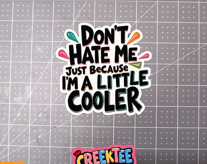 Don't Hate Me Just Because I'm A Little Cooler Vinyl Sticker or  Magnet in UV Laminate Coating