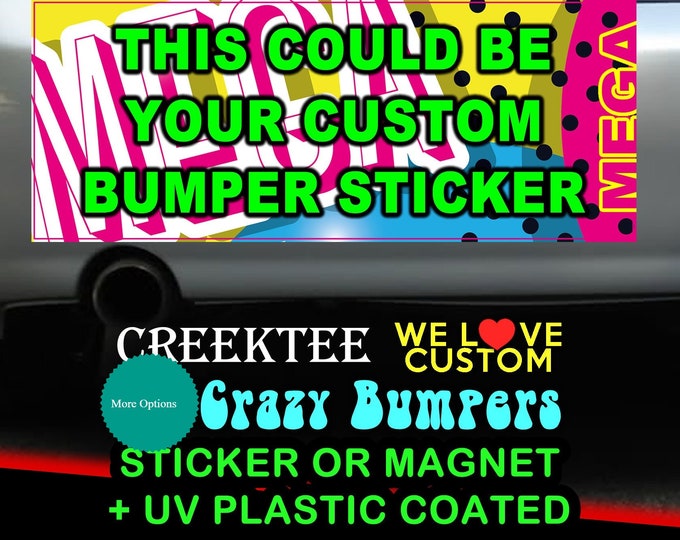 NEW MEGA SIZES Custom bumper stickers or magnets, create your own we customize your Sticker Magnet or bumper sticker or bumper magnet