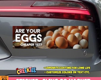Are Your Eggs Cheaper Yet? Bumper Sticker, Magnet or Window Cling in Various Sizes Choose 10" for Standard Size