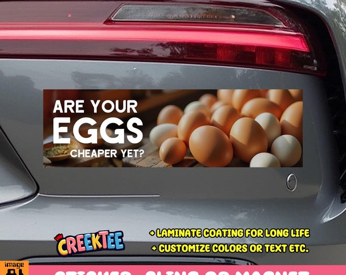Are Your Eggs Cheaper Yet? Bumper Sticker, Magnet or Window Cling in Various Sizes Choose 10" for Standard Size