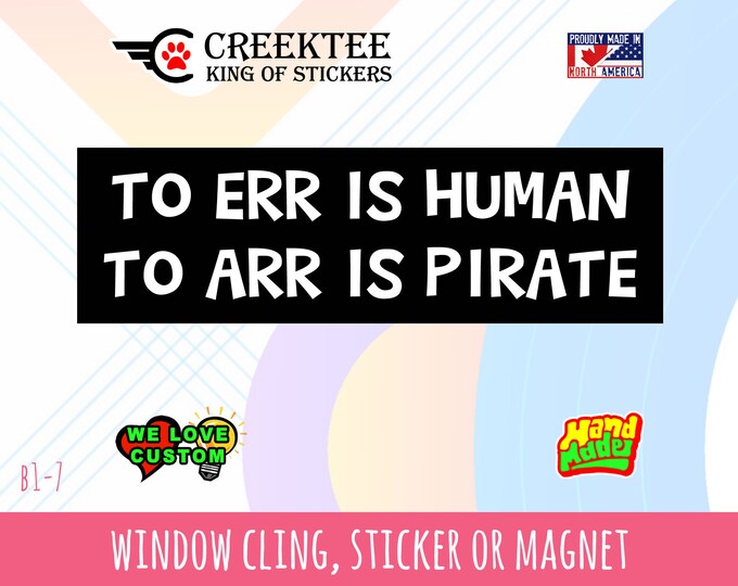 To Err Is Human To Arr Is Pirate Sticker Funny Bumper Sticker or Magnet Hiqh Quality UV Laminate Coating