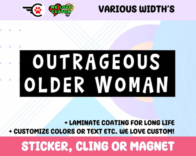 Outrageous Older Woman Bumper Sticker, Magnet or Window Cling in Various Sizes Choose 10" for Standard Size
