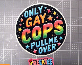 Only Gay Cops Pull Me Over Vinyl Sticker, Window Cling or Magnet in UV Laminate Coating
