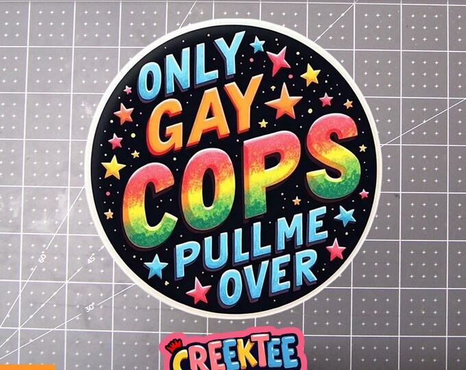 Only Gay Cops Pull Me Over Vinyl Sticker, Window Cling or Magnet in UV Laminate Coating