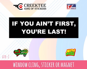 If You Ain't First, You're Last! - Funny Bumper Sticker or Magnet 4"x1.5", 5"x2", 6"x2.5", 8"x2.4", 9"x2.7" or 10"x3"