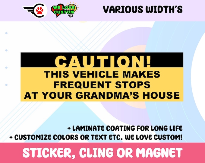 Caution This Vehicle Makes Frequent Stops At your Grandmas House Vinyl Sticker, Window Cling or Magnet in UV Laminate Coating
