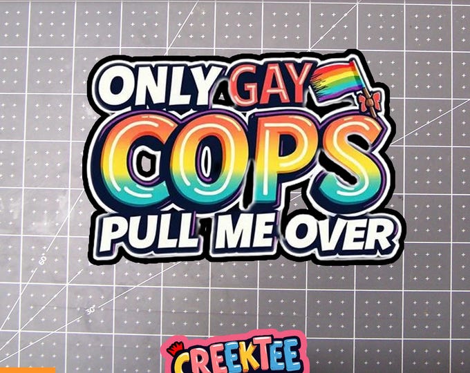 Only Gay Cops Pull Me Over Vinyl Sticker, Window Cling or Magnet in UV Laminate Coating