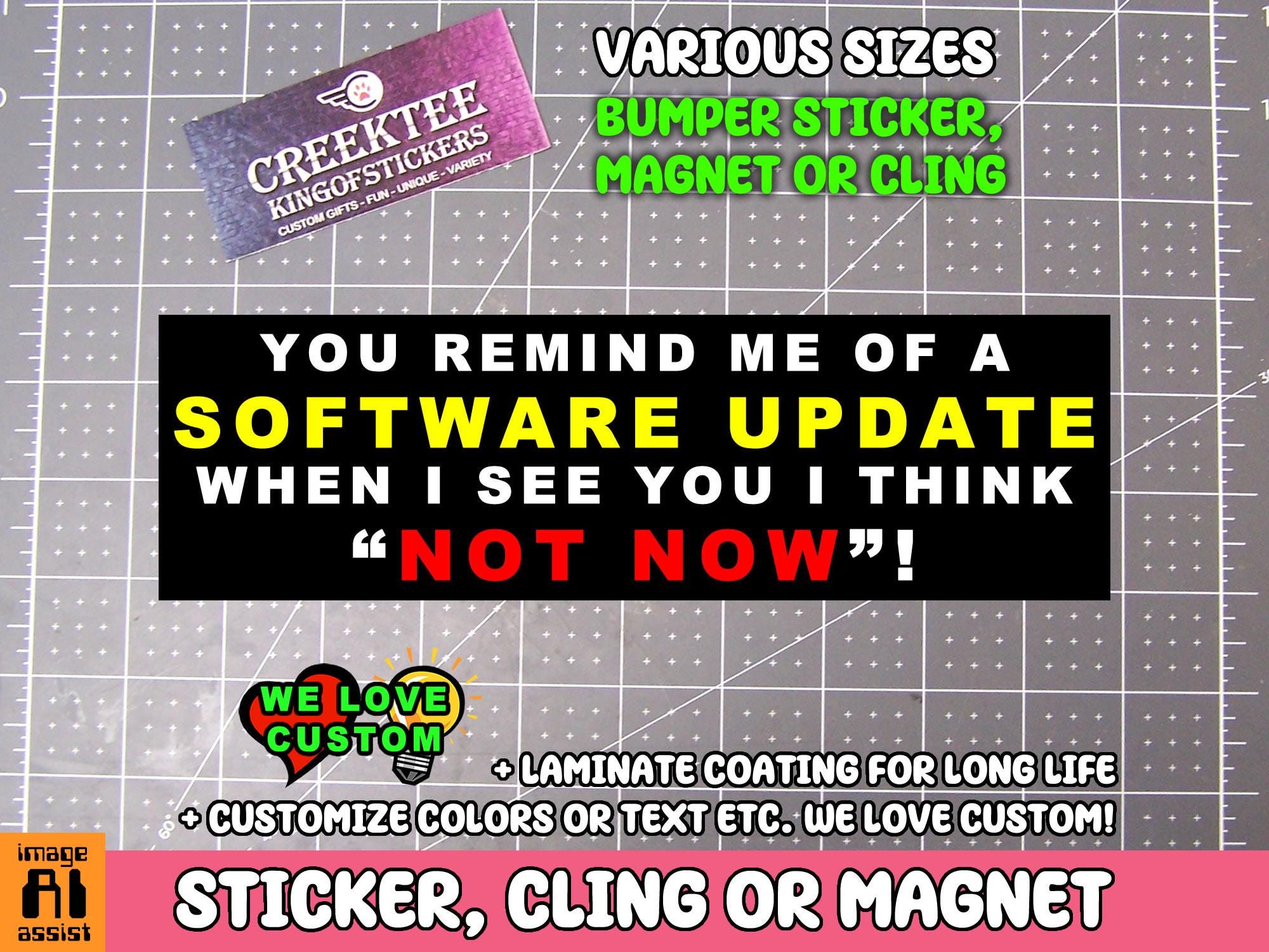 You remind me of a software update when i see you i think not now Bumper Sticker, Magnet or Window Cling in Various Sizes