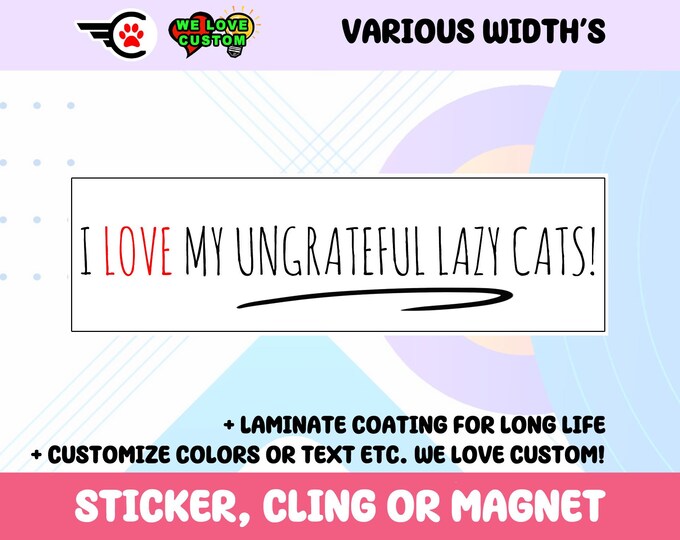I Love My Ungrateful Lazy Cats Vinyl Sticker, Window Cling or Magnet in UV Laminate Coating Choose 10" for Standard Size