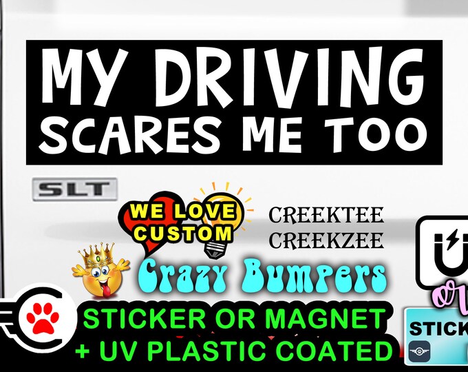 My driving scares me too funny Bumper Sticker or Magnet sizes 4"x1.5", 5"x2", 6"x2.5", 8"x2.4", 9"x2.7" or 10"x3" sizes