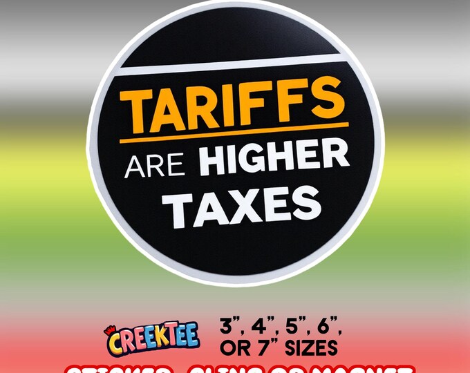 Tariffs Are Higher Taxes Bumper Sticker, Magnet, Vinyl Sticker or Window Cling, UV Laminate, laptop, water bottle