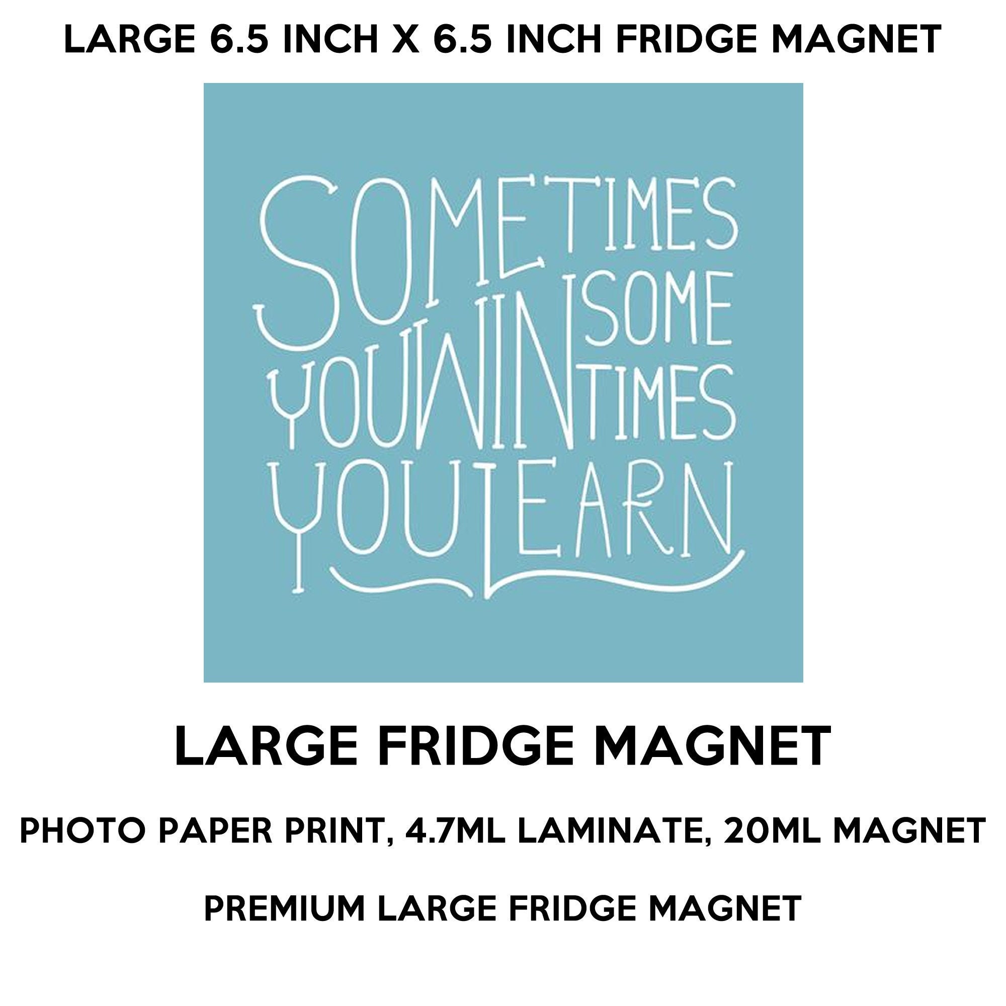 Sometimes you win sometimes you learn fridge magnet, large 6 1/2 x 6 1/2 inch premium fridge magnet that stands out.