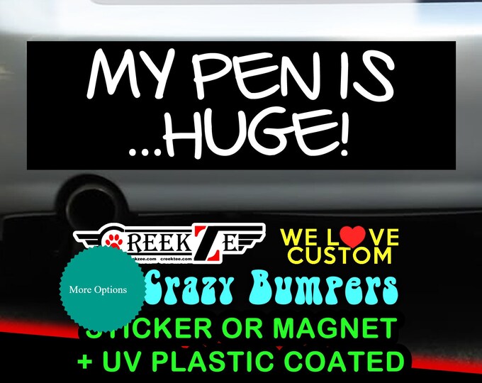 MY PEN (penis) IS Huge Bumper Sticker or Magnet in new sizes, 4"x1.5", 5"x2", 6"x2.5", 8"x2.4", 9"x2.7" or 10"x3" sizes