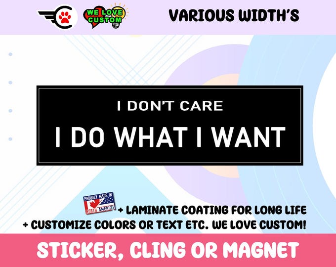I Don t Care I Do What I Want Vinyl Bumper Sticker Window Cling or Bumper Sticker Magnet in UV Laminate Coating