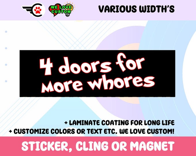 4 doors for more whores Custom Vinyl Bumper Sticker, Window Cling or Magnet in UV Laminate Coating Choose 10" for Standard Size