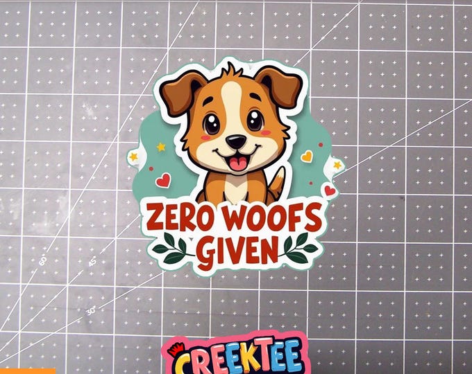 Zero Woofs Given Funny Dog Vinyl Sticker or  Magnet in UV Laminate Coating