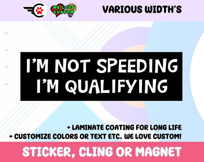 Im Not Speeding Im Qualifying Vinyl Bumper Sticker, Window Cling or Bumper Sticker Magnet in UV Laminate Coating