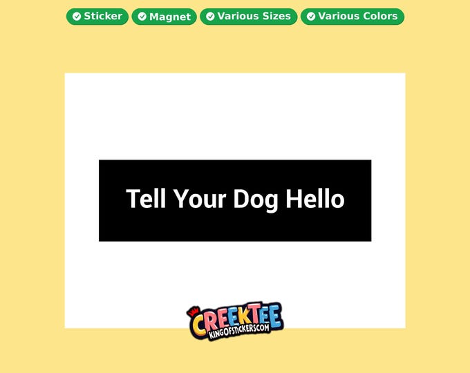 Tell Your Dog Hello Bumper Sticker, Magnet, Vinyl Sticker in UV Laminate Coating, or Your Custom Text & Images