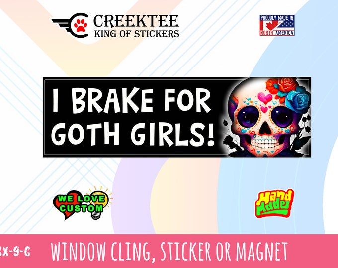 I Brake For Goth Girls Funny bumper sticker or magnet. Various sizes from 4 inch to 10 inch wide.