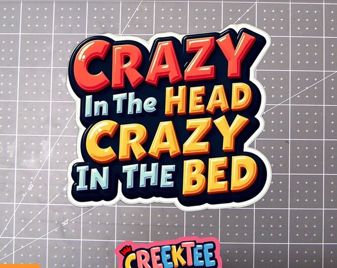 Crazy In The Head Crazy In The Bed Vinyl Sticker, Window Cling or Magnet in UV Laminate Coating