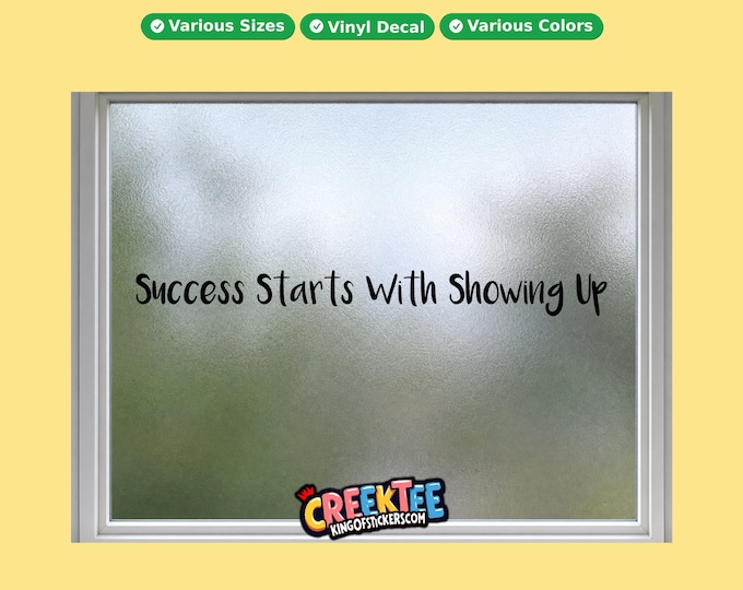 Success Starts With Showing Up vinyl text decal in various sizes, fonts or colors, or choose your own custom text