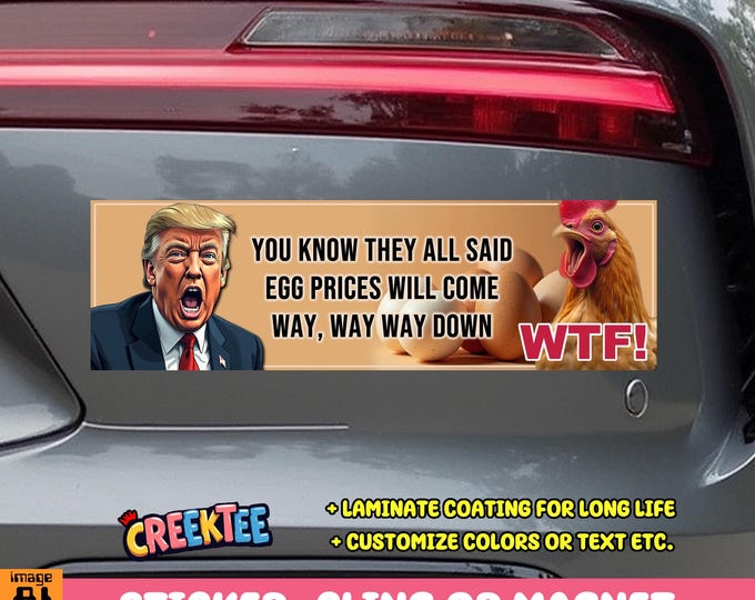 Trump You Know They All Said Egg Prices Will Come Way Way Down Bumper Sticker, Magnet, Vinyl Sticker, Cling or Magnet in UV Laminate Coating