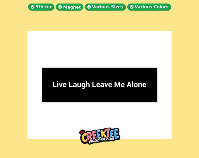 Live Laugh Leave Me Alone Bumper Sticker, Magnet, Vinyl Sticker in UV Laminate Coating, or Your Custom Text & Images